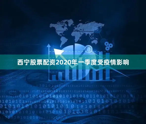 西宁股票配资2020年一季度受疫情影响