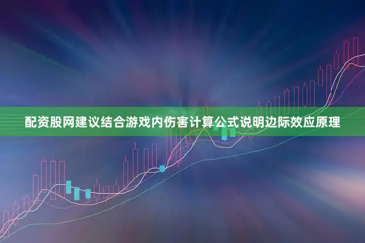 配资股网建议结合游戏内伤害计算公式说明边际效应原理