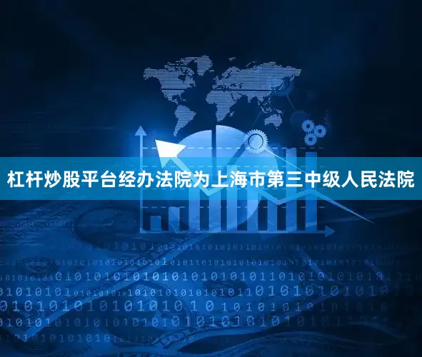 杠杆炒股平台经办法院为上海市第三中级人民法院